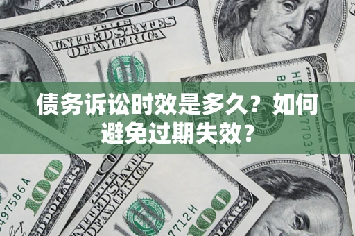 武汉债务诉讼时效是多久？如何避免过期失效？
