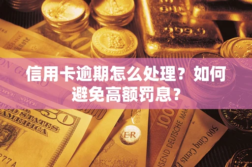 武汉信用卡逾期怎么处理？如何避免高额罚息？