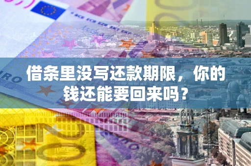 武汉借条里没写还款期限，你的钱还能要回来吗？