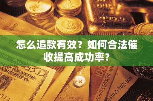 武汉怎么追款有效？如何合法催收提高成功率？