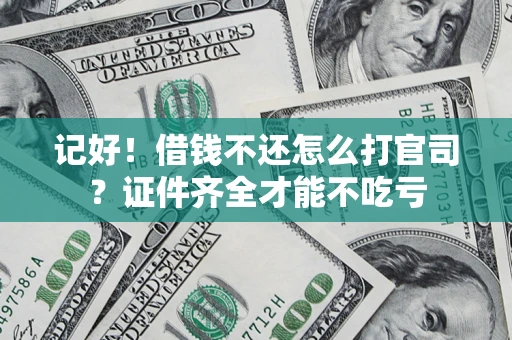 武汉记好！借钱不还怎么打官司？证件齐全才能不吃亏