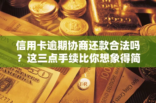 武汉信用卡逾期协商还款合法吗？这三点手续比你想象得简单