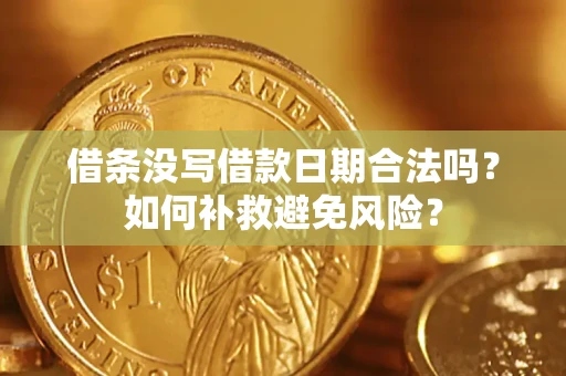 武汉借条没写借款日期合法吗？如何补救避免风险？