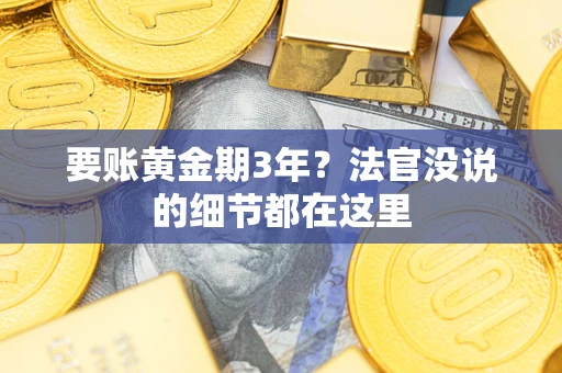 武汉要账黄金期3年？法官没说的细节都在这里