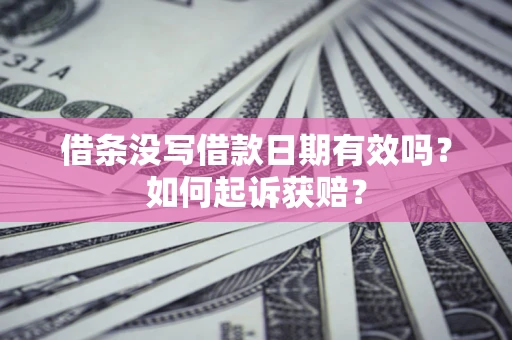 武汉借条没写借款日期有效吗？如何起诉获赔？