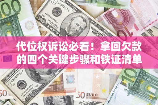 武汉代位权诉讼必看!拿回欠款的四个关键步骤和铁证清单 武汉代位权诉讼必看!拿回欠款的四个关键步骤和铁证清单