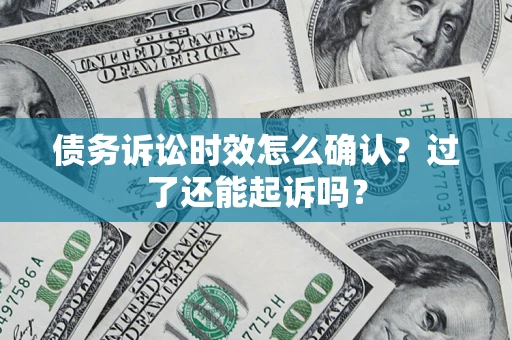 武汉债务诉讼时效怎么确认？过了还能起诉吗？