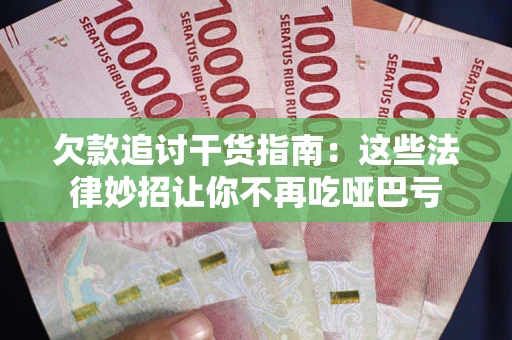 武汉欠款追讨干货指南：这些法律妙招让你不再吃哑巴亏