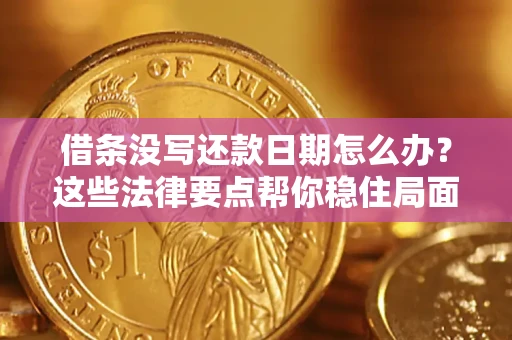武汉借条没写还款日期怎么办？这些法律要点帮你稳住局面
