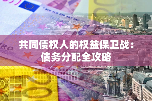 武汉共同债权人的权益保卫战：债务分配全攻略