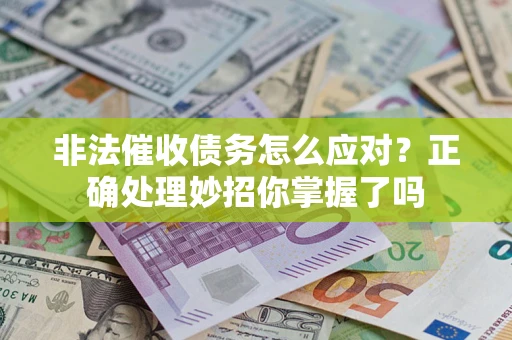 武汉非法催收债务怎么应对？正确处理妙招你掌握了吗