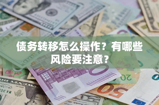 武汉债务转移怎么操作？有哪些风险要注意？
