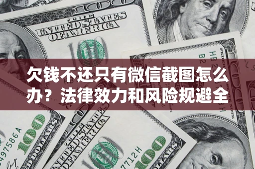 武汉欠钱不还只有微信截图怎么办？法律效力和风险规避全解析