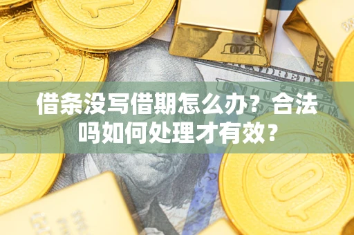 武汉借条没写借期怎么办？合法吗如何处理才有效？