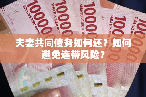 武汉夫妻共同债务如何还？如何避免连带风险？