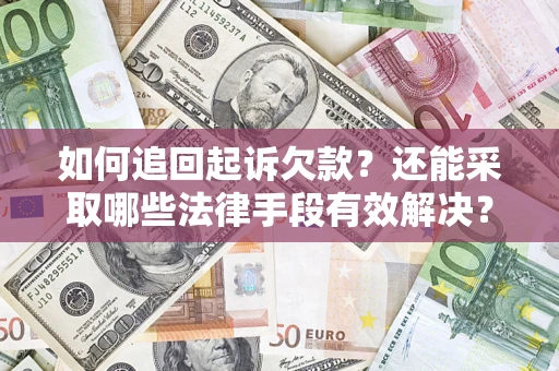 武汉如何追回起诉欠款？还能采取哪些法律手段有效解决？