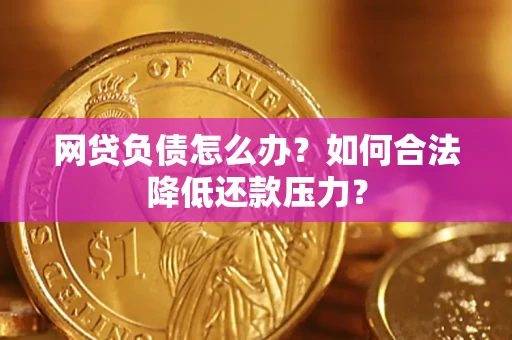 武汉网贷负债怎么办？如何合法降低还款压力？