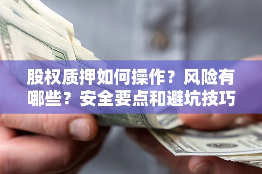 武汉股权质押如何操作？风险有哪些？安全要点和避坑技巧？