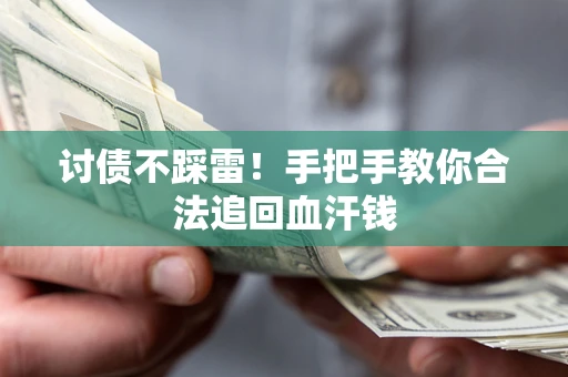 武汉讨债不踩雷！手把手教你合法追回血汗钱