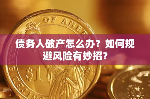 武汉债务人破产怎么办？如何规避风险有妙招？