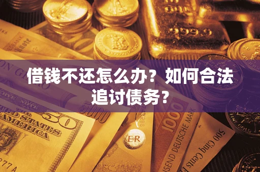 武汉借钱不还怎么办？如何合法追讨债务？