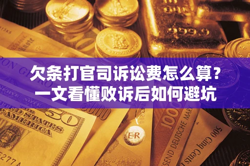 武汉欠条打官司诉讼费怎么算？一文看懂败诉后如何避坑