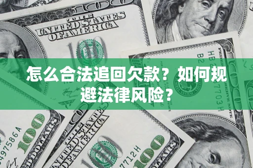 武汉怎么合法追回欠款？如何规避法律风险？