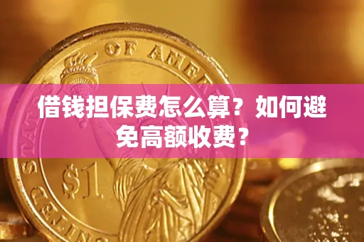 武汉借钱担保费怎么算？如何避免高额收费？
