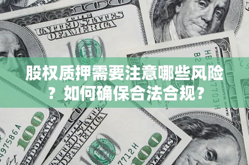 武汉股权质押需要注意哪些风险？如何确保合法合规？