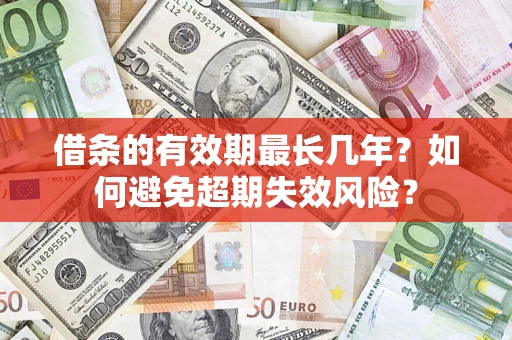 武汉借条的有效期最长几年？如何避免超期失效风险？