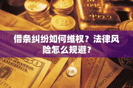 武汉借条纠纷如何维权？法律风险怎么规避？