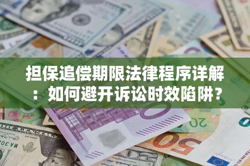 武汉担保追偿期限法律程序详解：如何避开诉讼时效陷阱？