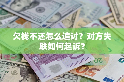 武汉欠钱不还怎么追讨？对方失联如何起诉？