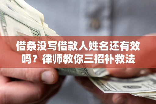 武汉借条没写借款人姓名还有效吗？律师教你三招补救法