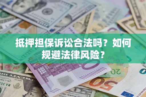 武汉抵押担保诉讼合法吗？如何规避法律风险？