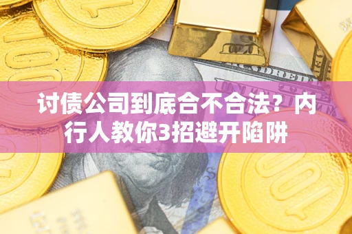 武汉讨债公司到底合不合法？内行人教你3招避开陷阱