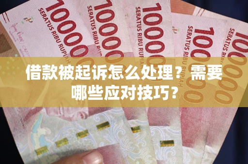 武汉借款被起诉怎么处理？需要哪些应对技巧？
