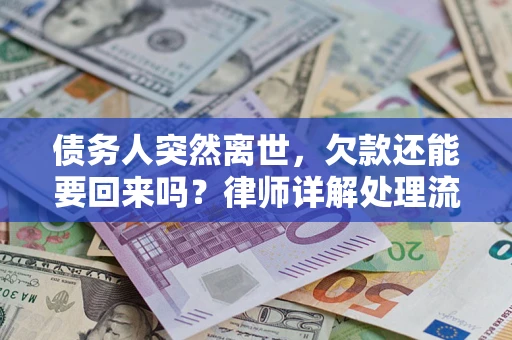 武汉债务人突然离世，欠款还能要回来吗？律师详解处理流程