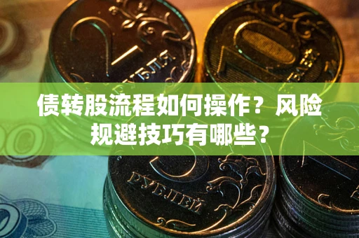 武汉债转股流程如何操作？风险规避技巧有哪些？