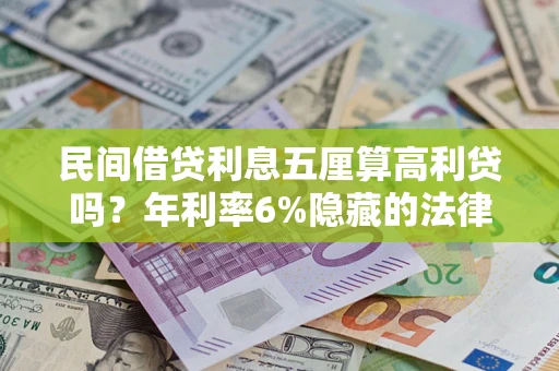 武汉民间借贷利息五厘算高利贷吗？年利率6%隐藏的法律风险全解析