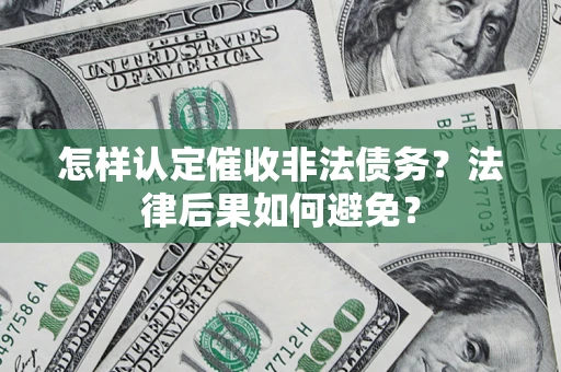 武汉怎样认定催收非法债务？法律后果如何避免？