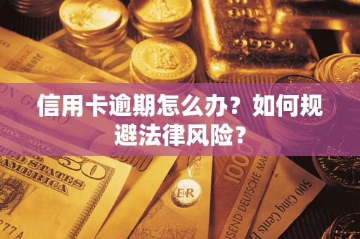 武汉信用卡逾期怎么办？如何规避法律风险？