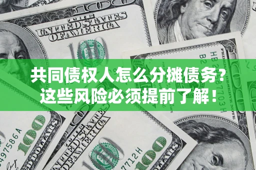 武汉共同债权人怎么分摊债务？这些风险必须提前了解！