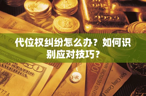 武汉代位权纠纷怎么办？如何识别应对技巧？