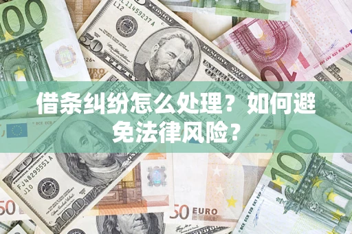 武汉借条纠纷怎么处理？如何避免法律风险？