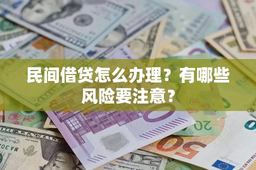 武汉民间借贷怎么办理？有哪些风险要注意？