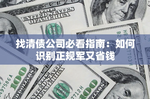 武汉找清债公司必看指南：如何识别正规军又省钱