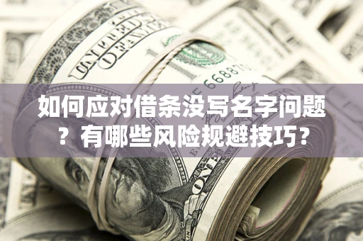 武汉如何应对借条没写名字问题？有哪些风险规避技巧？