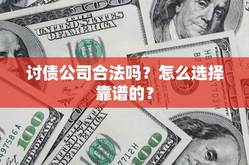武汉讨债公司合法吗？怎么选择靠谱的？