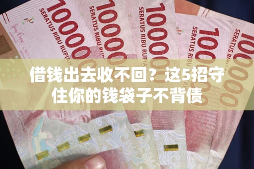 武汉借钱出去收不回？这5招守住你的钱袋子不背债